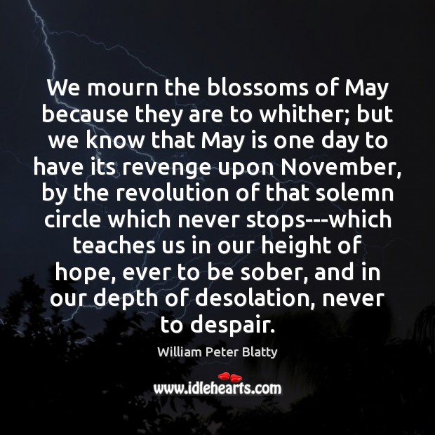 We mourn the blossoms of May because they are to whither; but William Peter Blatty Picture Quote