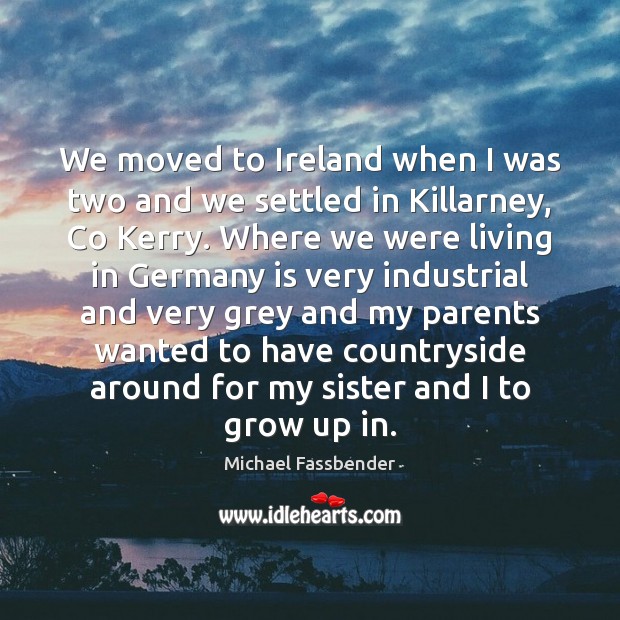 We moved to Ireland when I was two and we settled in Michael Fassbender Picture Quote