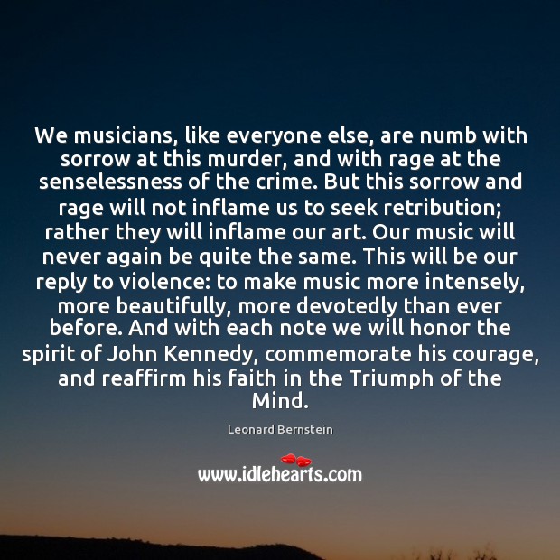 We musicians, like everyone else, are numb with sorrow at this murder, Leonard Bernstein Picture Quote