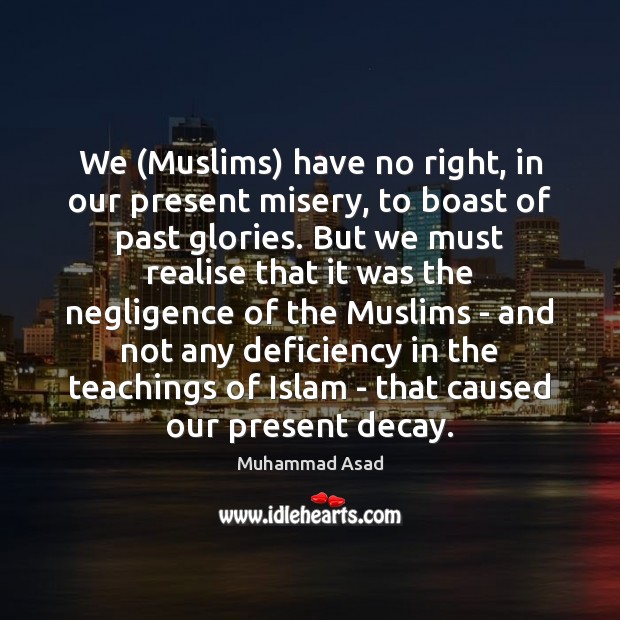 We (Muslims) have no right, in our present misery, to boast of Muhammad Asad Picture Quote