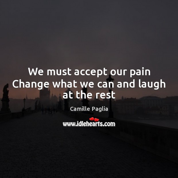 We must accept our pain Change what we can and laugh at the rest Image