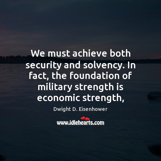 We must achieve both security and solvency. In fact, the foundation of Strength Quotes Image