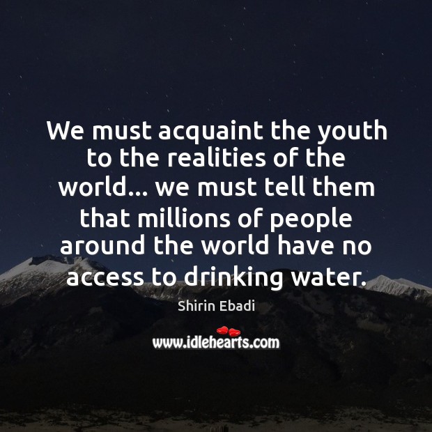 We must acquaint the youth to the realities of the world… we 