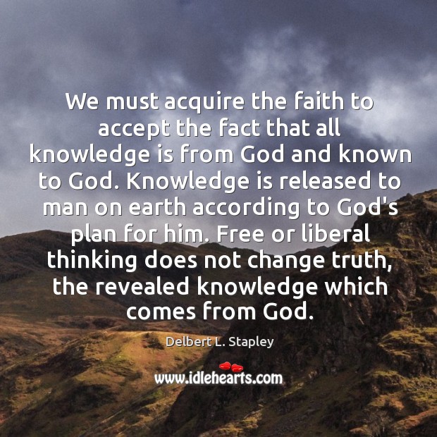 We must acquire the faith to accept the fact that all knowledge Delbert L. Stapley Picture Quote