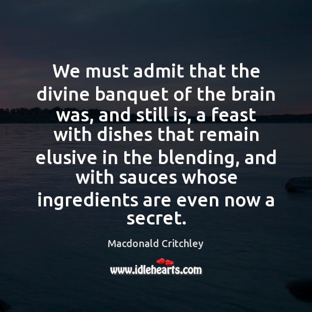 We must admit that the divine banquet of the brain was, and Macdonald Critchley Picture Quote
