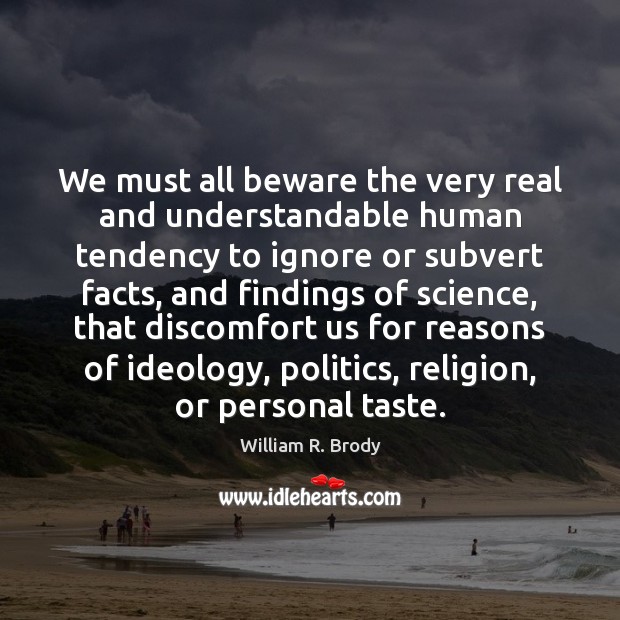 We must all beware the very real and understandable human tendency to William R. Brody Picture Quote