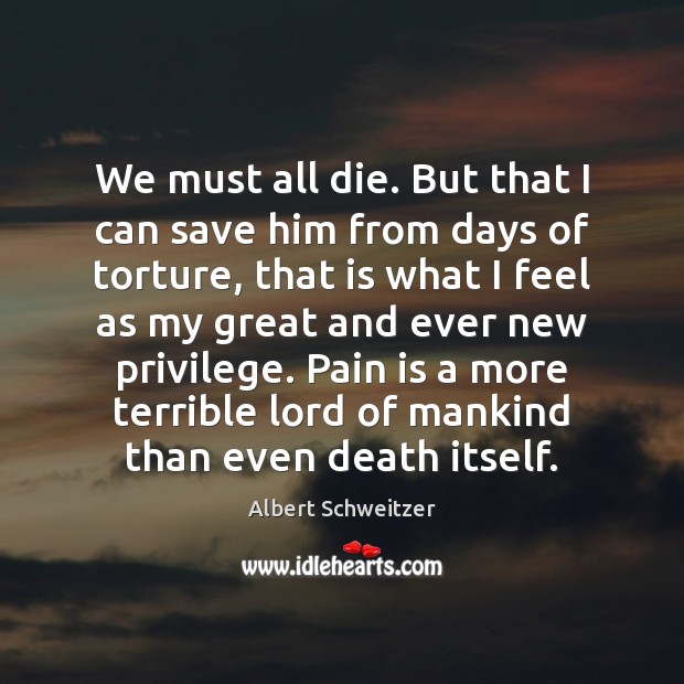 We must all die. But that I can save him from days Albert Schweitzer Picture Quote