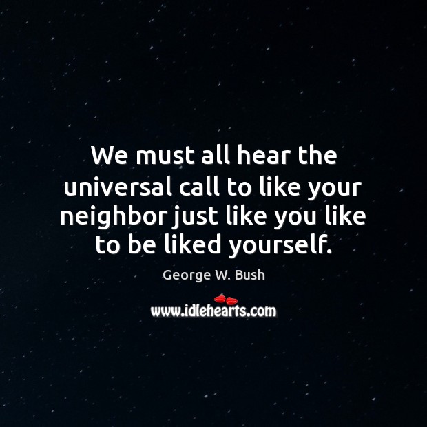 We must all hear the universal call to like your neighbor just Image