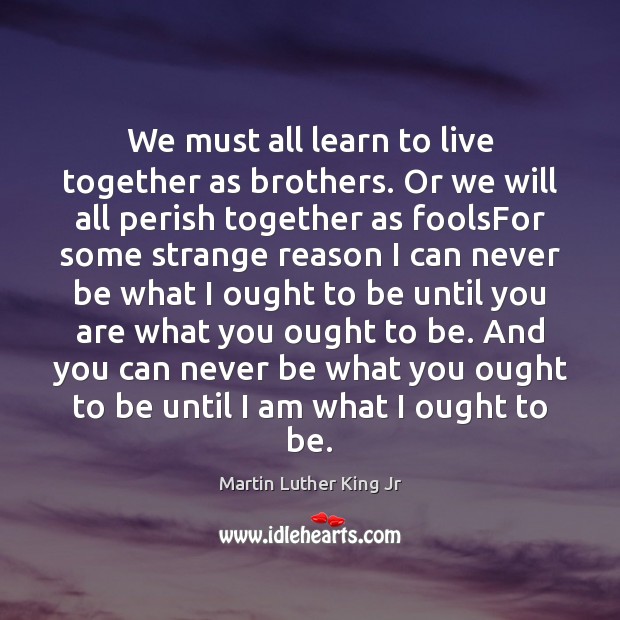 We must all learn to live together as brothers. Or we will Brother Quotes Image