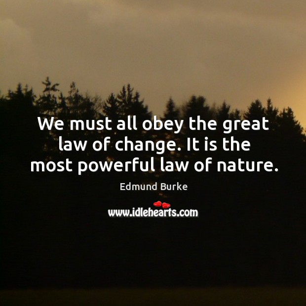 We must all obey the great law of change. It is the most powerful law of nature. Image