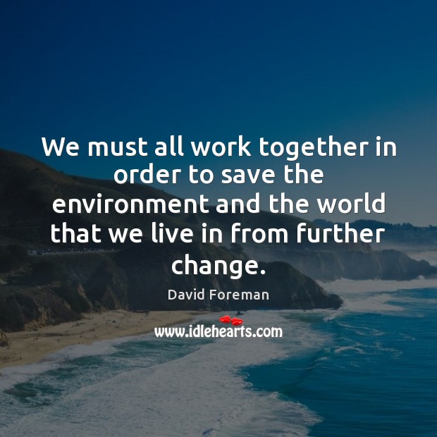 We must all work together in order to save the environment and David Foreman Picture Quote