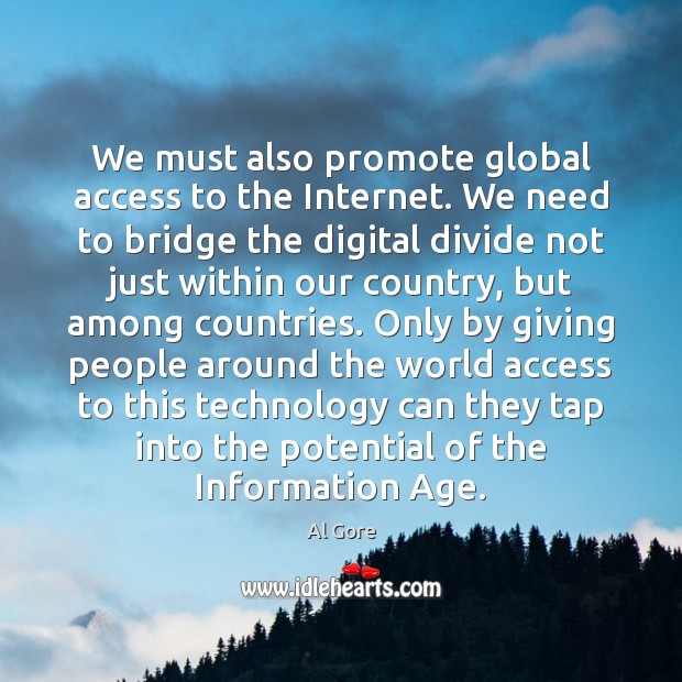 We must also promote global access to the Internet. We need to Image