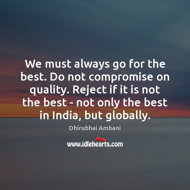 We must always go for the best. Do not compromise on quality. Dhirubhai Ambani Picture Quote
