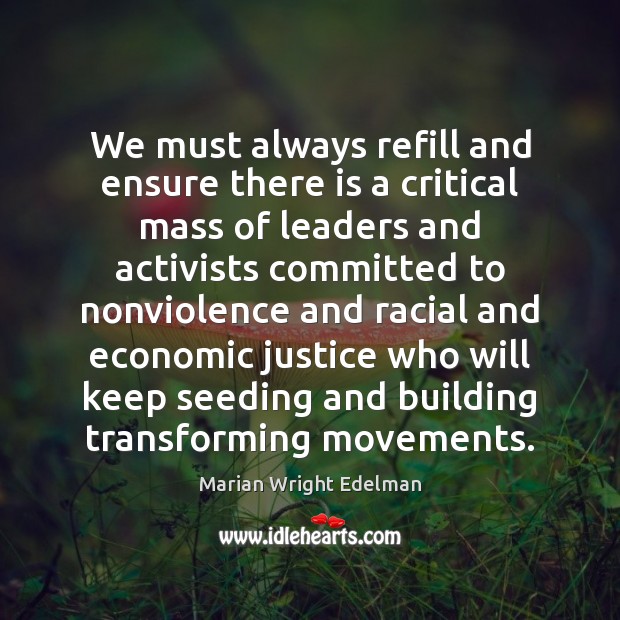 We must always refill and ensure there is a critical mass of Marian Wright Edelman Picture Quote