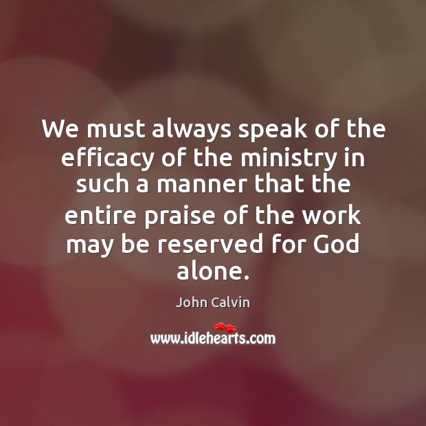 We must always speak of the efficacy of the ministry in such Praise Quotes Image