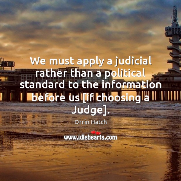 We must apply a judicial rather than a political standard to the Orrin Hatch Picture Quote