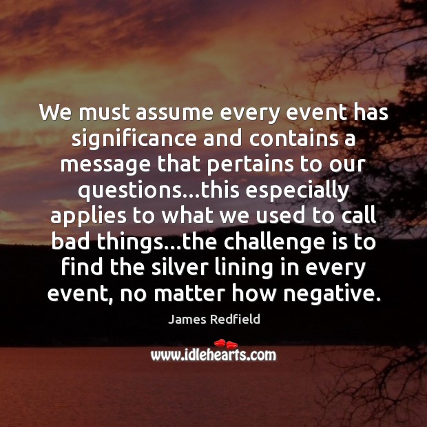 We must assume every event has significance and contains a message that James Redfield Picture Quote