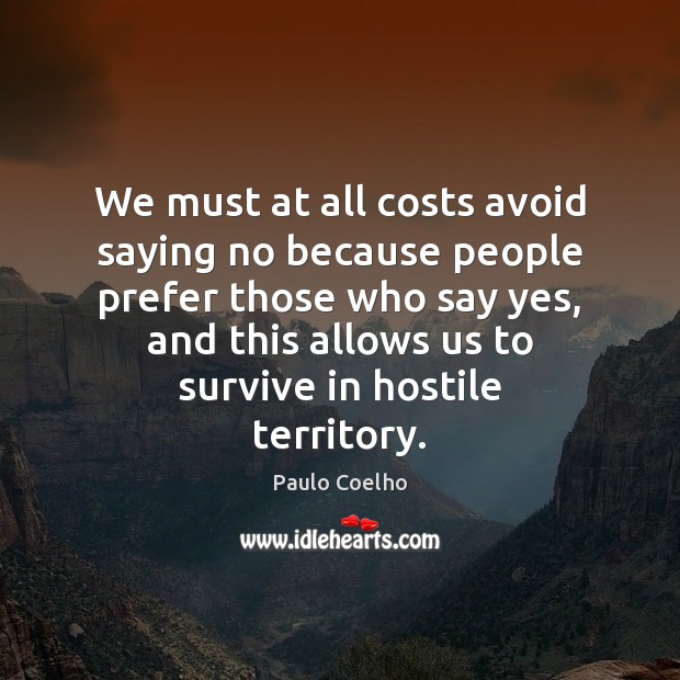 We must at all costs avoid saying no because people prefer those Paulo Coelho Picture Quote