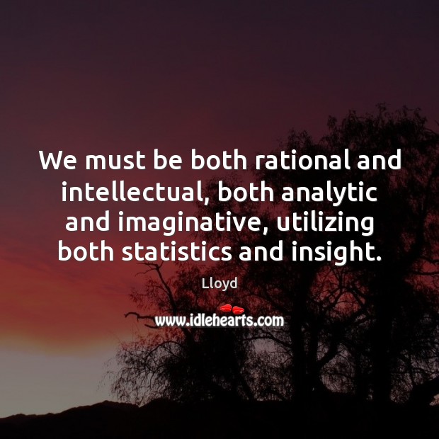 We must be both rational and intellectual, both analytic and imaginative, utilizing Lloyd Picture Quote