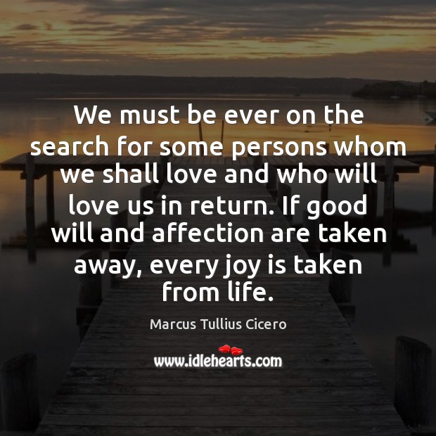We must be ever on the search for some persons whom we Marcus Tullius Cicero Picture Quote