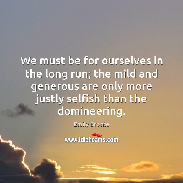 We must be for ourselves in the long run; the mild and Emily Brontë Picture Quote