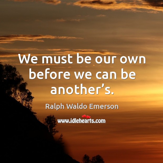 We must be our own before we can be another’s. Ralph Waldo Emerson Picture Quote