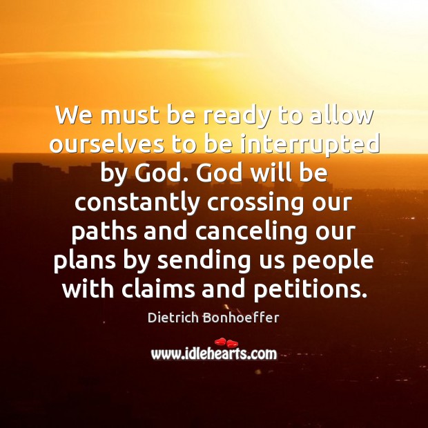 We must be ready to allow ourselves to be interrupted by God. Image