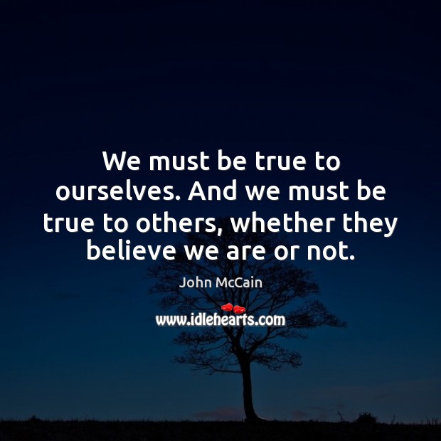 We must be true to ourselves. And we must be true to John McCain Picture Quote