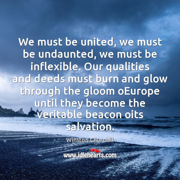 We must be united, we must be undaunted, we must be inflexible. Winston Churchill Picture Quote