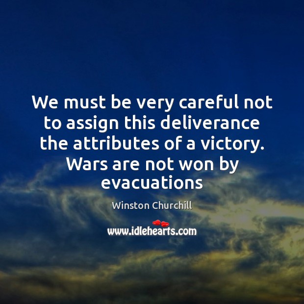 We must be very careful not to assign this deliverance the attributes Winston Churchill Picture Quote