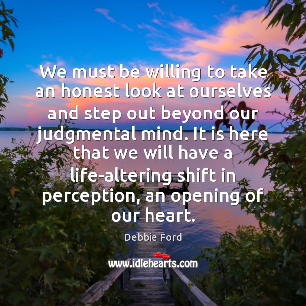 We must be willing to take an honest look at ourselves and Debbie Ford Picture Quote