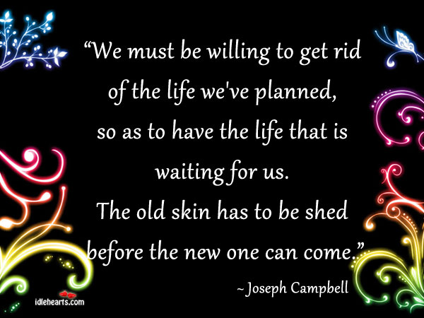 We must be willing to get rid of the Joseph Campbell Picture Quote