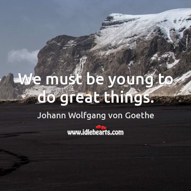 We must be young to do great things. Image