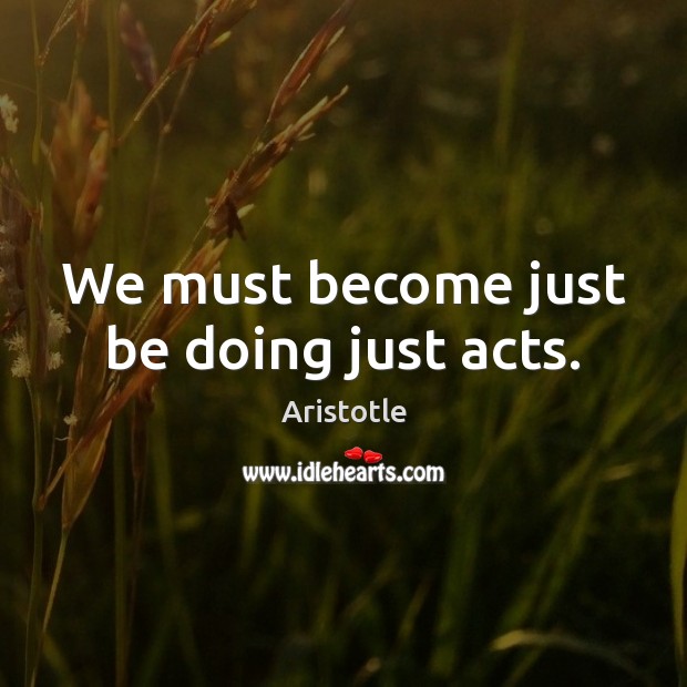 We must become just be doing just acts. Image