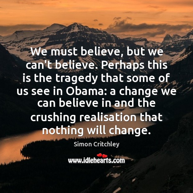 We must believe, but we can’t believe. Perhaps this is the tragedy Simon Critchley Picture Quote