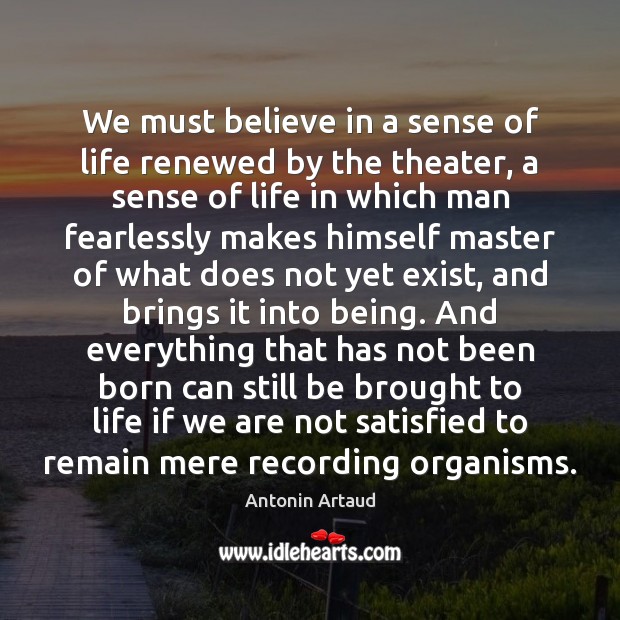 We must believe in a sense of life renewed by the theater, Antonin Artaud Picture Quote