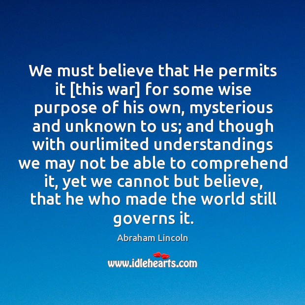 We must believe that He permits it [this war] for some wise Abraham Lincoln Picture Quote