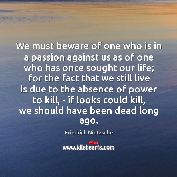 We must beware of one who is in a passion against us Image