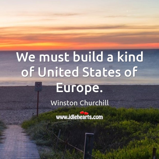 We must build a kind of United States of Europe. Winston Churchill Picture Quote