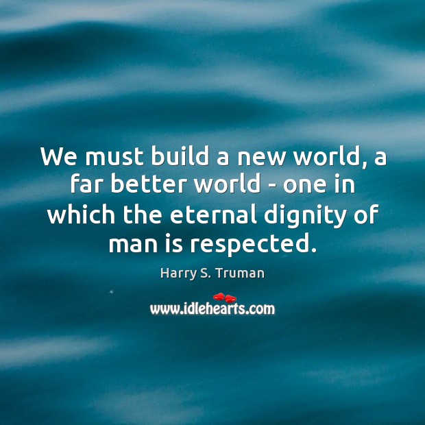 We must build a new world, a far better world – one Harry S. Truman Picture Quote