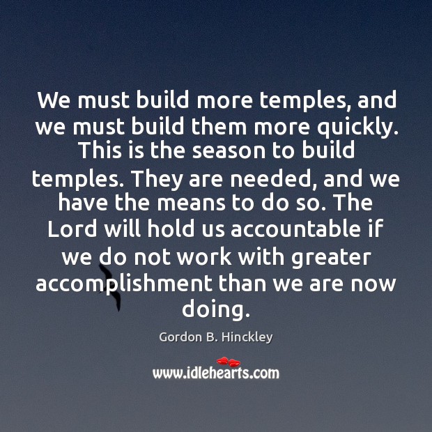 We must build more temples, and we must build them more quickly. Image