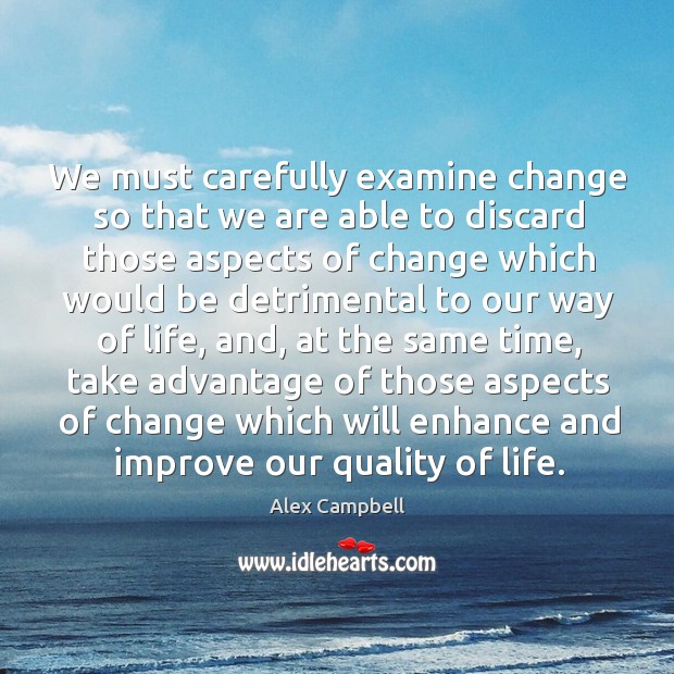 We must carefully examine change so that we are able to discard those aspects of change Image