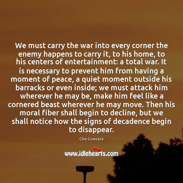 We must carry the war into every corner the enemy happens to Che Guevara Picture Quote