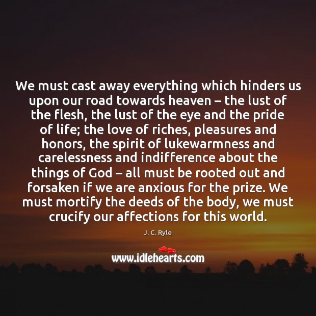 We must cast away everything which hinders us upon our road towards J. C. Ryle Picture Quote