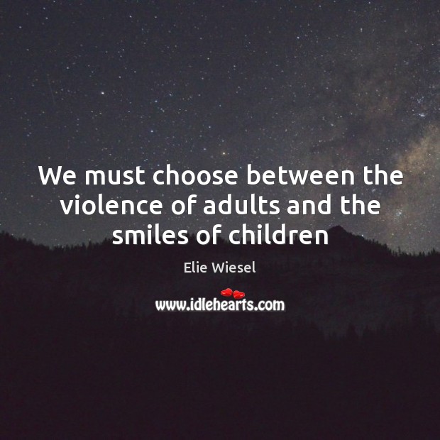 We must choose between the violence of adults and the smiles of children Image