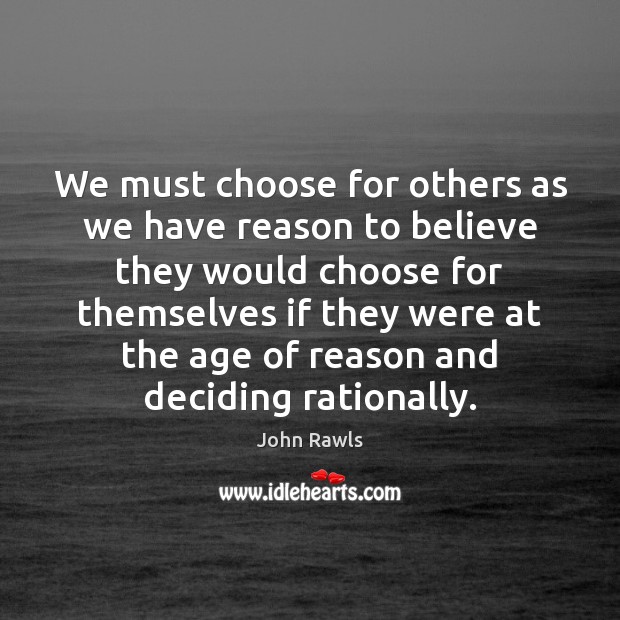 We must choose for others as we have reason to believe they John Rawls Picture Quote