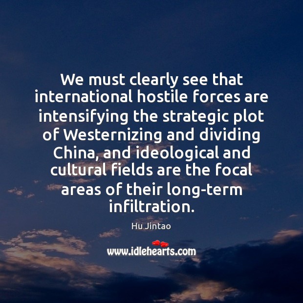We must clearly see that international hostile forces are intensifying the strategic Hu Jintao Picture Quote