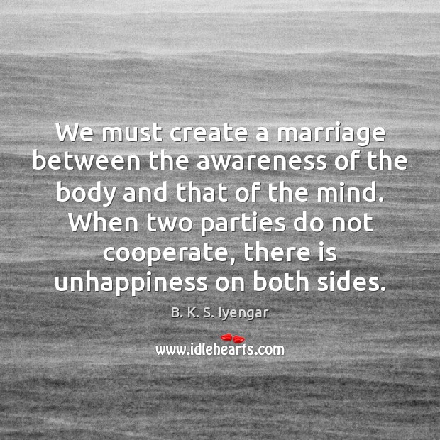 We must create a marriage between the awareness of the body and Cooperate Quotes Image