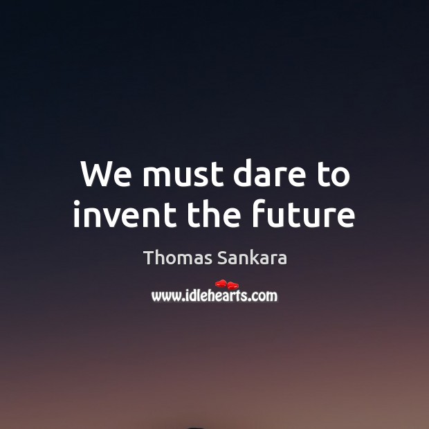 We must dare to invent the future Image
