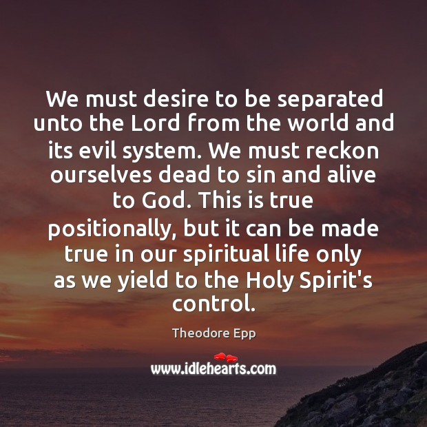 We must desire to be separated unto the Lord from the world Theodore Epp Picture Quote